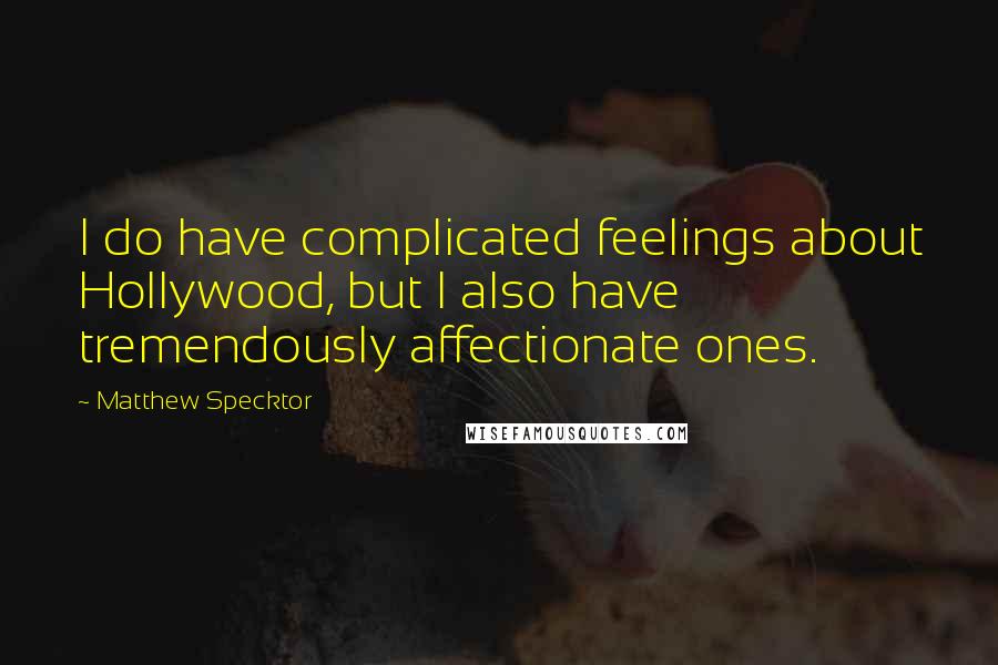 Matthew Specktor Quotes: I do have complicated feelings about Hollywood, but I also have tremendously affectionate ones.