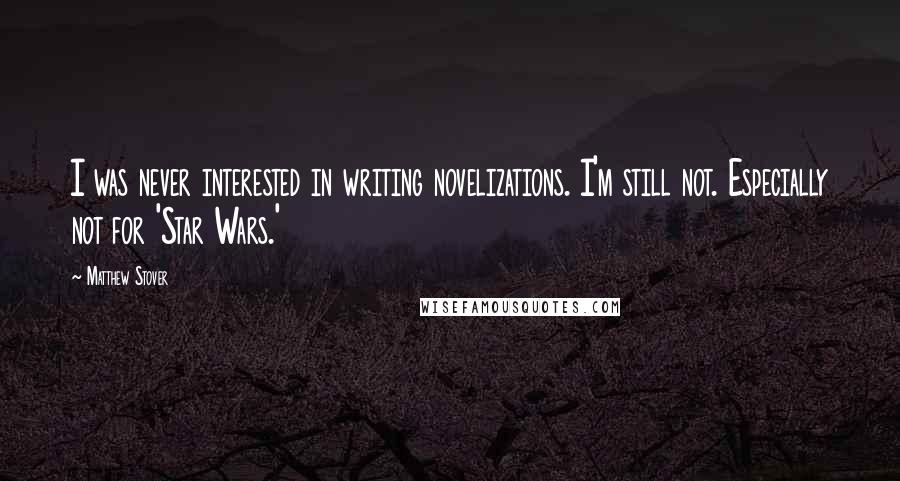 Matthew Stover Quotes: I was never interested in writing novelizations. I'm still not. Especially not for 'Star Wars.'