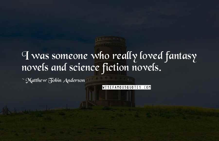 Matthew Tobin Anderson Quotes: I was someone who really loved fantasy novels and science fiction novels.