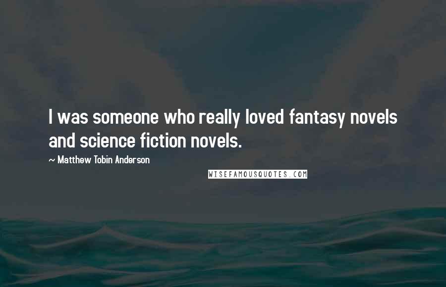 Matthew Tobin Anderson Quotes: I was someone who really loved fantasy novels and science fiction novels.