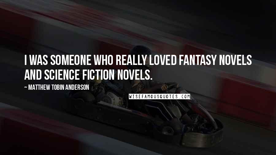 Matthew Tobin Anderson Quotes: I was someone who really loved fantasy novels and science fiction novels.
