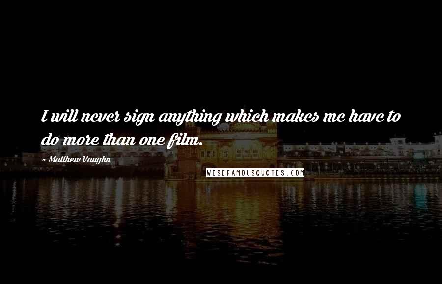 Matthew Vaughn Quotes: I will never sign anything which makes me have to do more than one film.