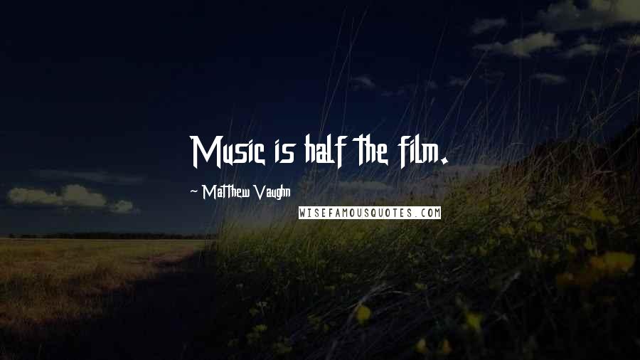 Matthew Vaughn Quotes: Music is half the film.