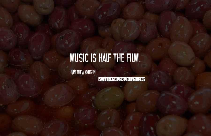Matthew Vaughn Quotes: Music is half the film.