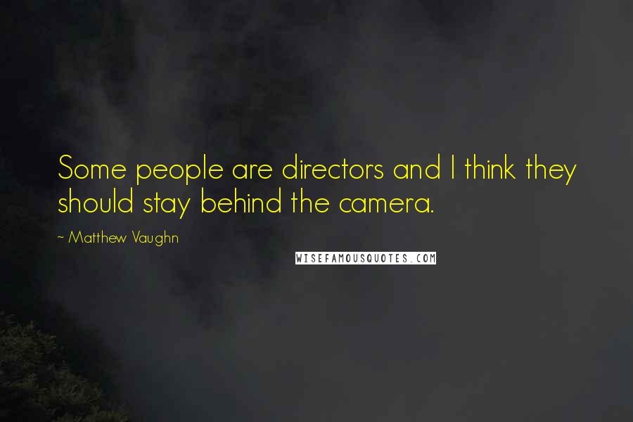 Matthew Vaughn Quotes: Some people are directors and I think they should stay behind the camera.