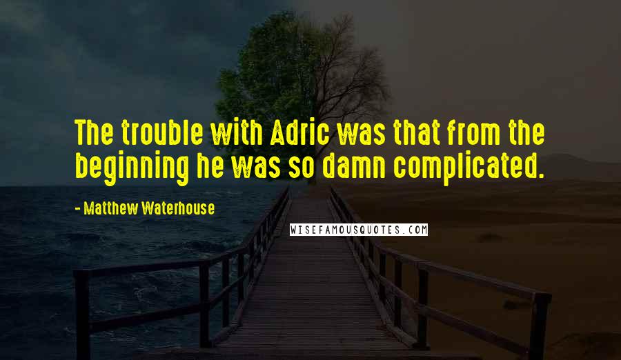 Matthew Waterhouse Quotes: The trouble with Adric was that from the beginning he was so damn complicated.