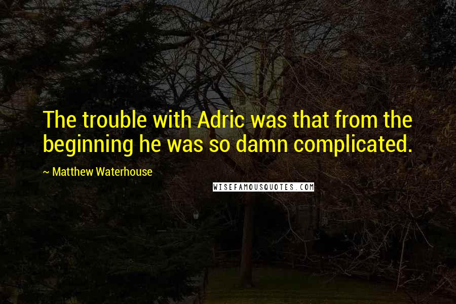 Matthew Waterhouse Quotes: The trouble with Adric was that from the beginning he was so damn complicated.