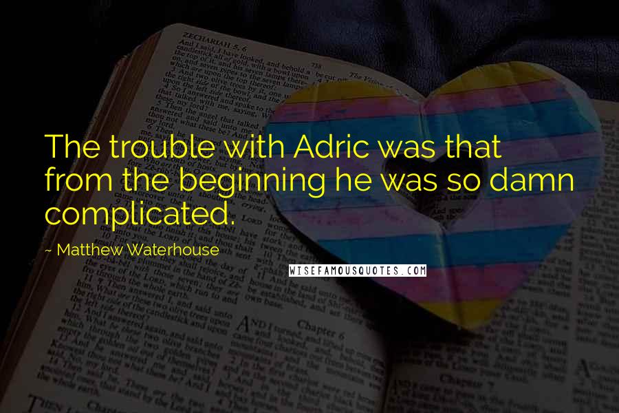 Matthew Waterhouse Quotes: The trouble with Adric was that from the beginning he was so damn complicated.