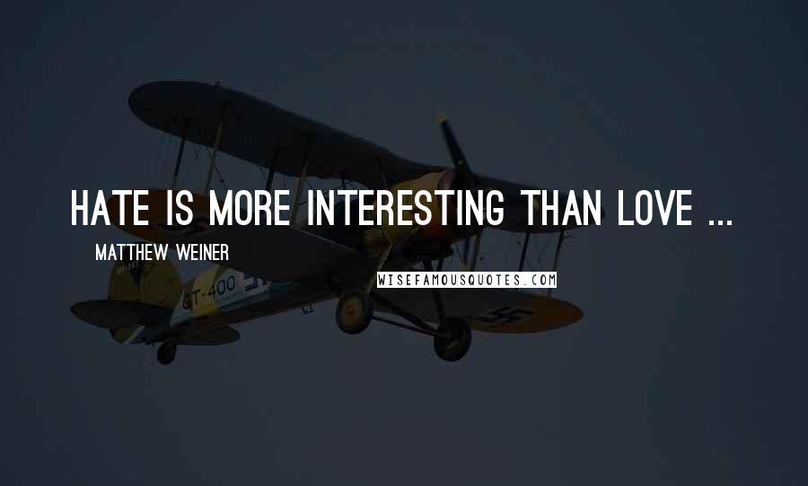 Matthew Weiner Quotes: Hate is more interesting than love ...