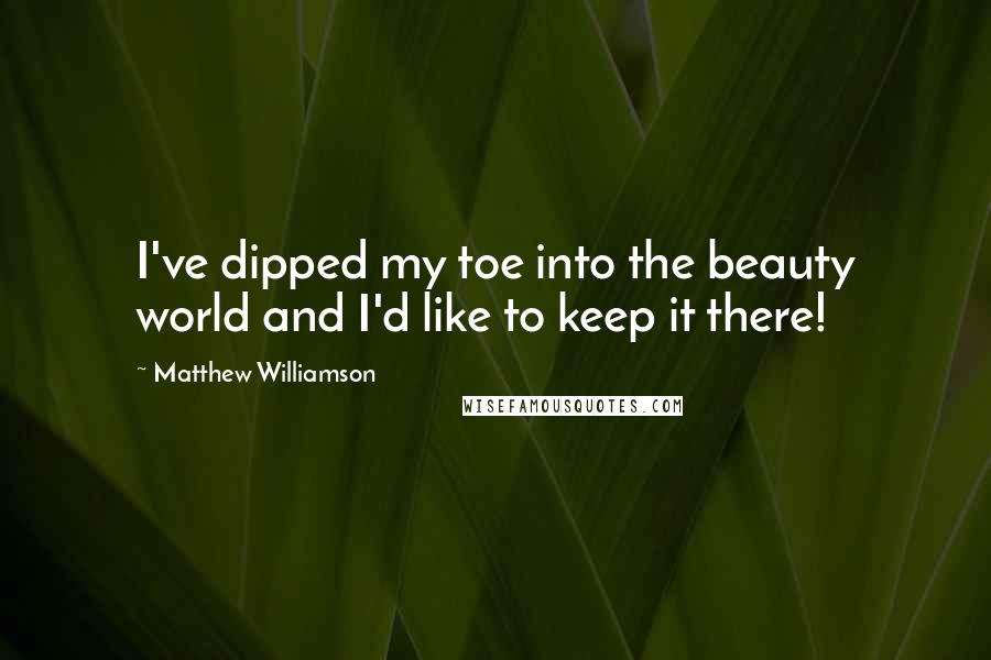 Matthew Williamson Quotes: I've dipped my toe into the beauty world and I'd like to keep it there!