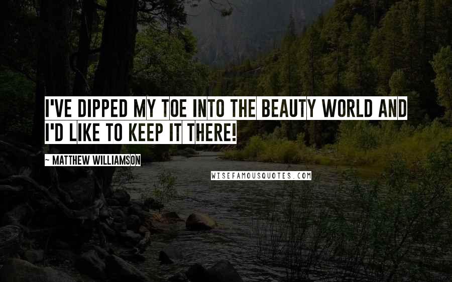 Matthew Williamson Quotes: I've dipped my toe into the beauty world and I'd like to keep it there!