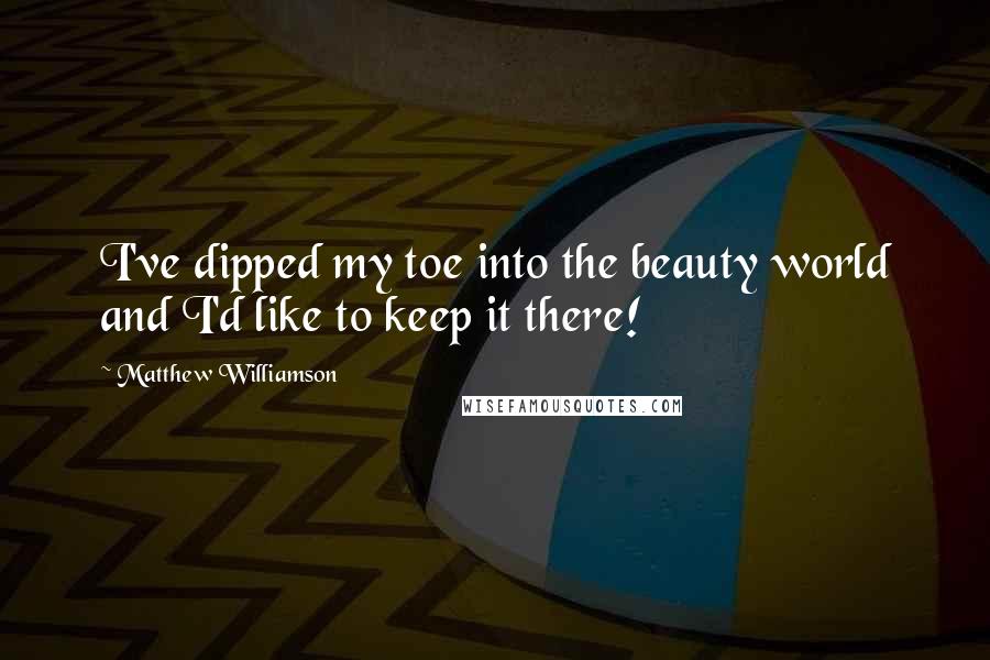 Matthew Williamson Quotes: I've dipped my toe into the beauty world and I'd like to keep it there!