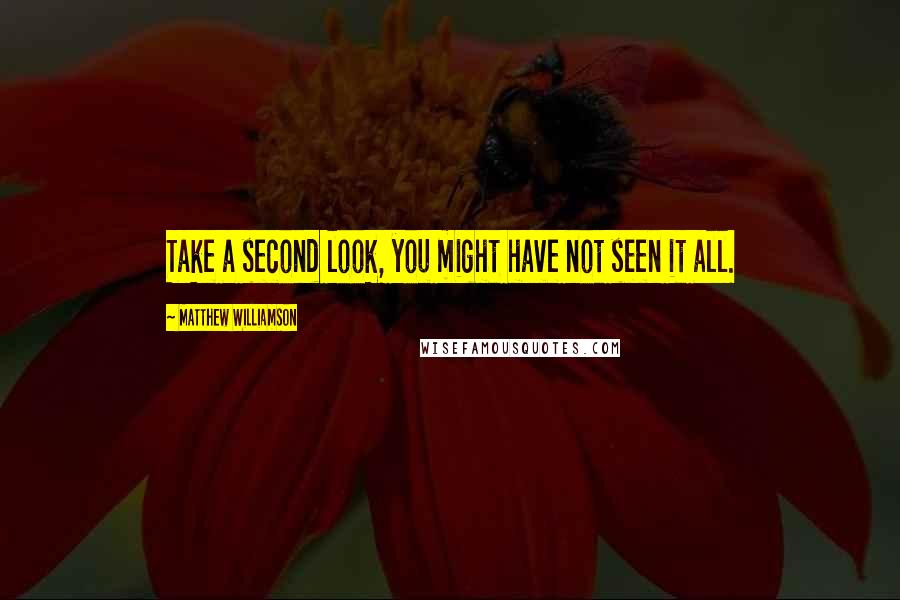 Matthew Williamson Quotes: Take a second look, you might have not seen it all.