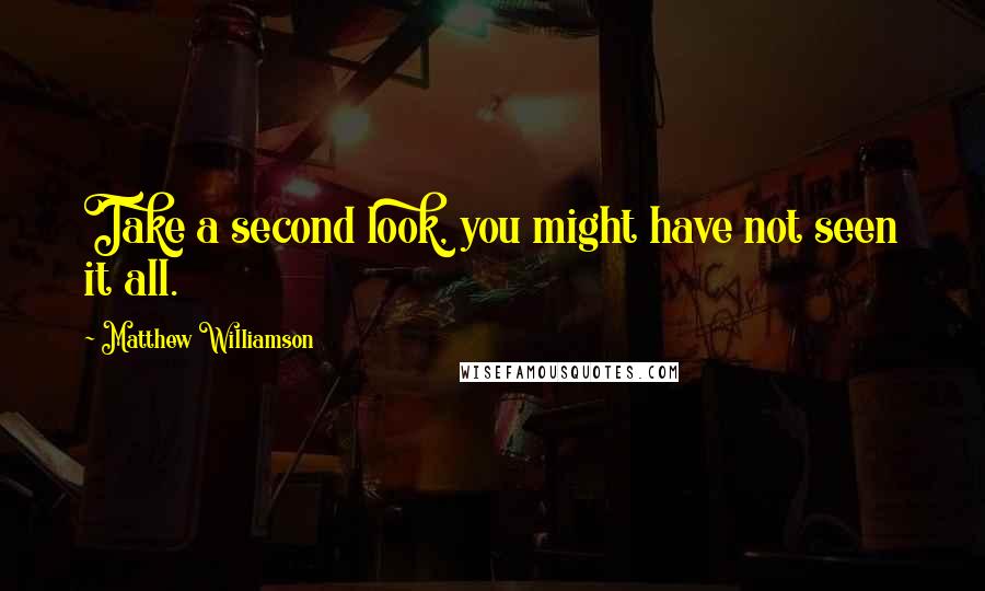 Matthew Williamson Quotes: Take a second look, you might have not seen it all.