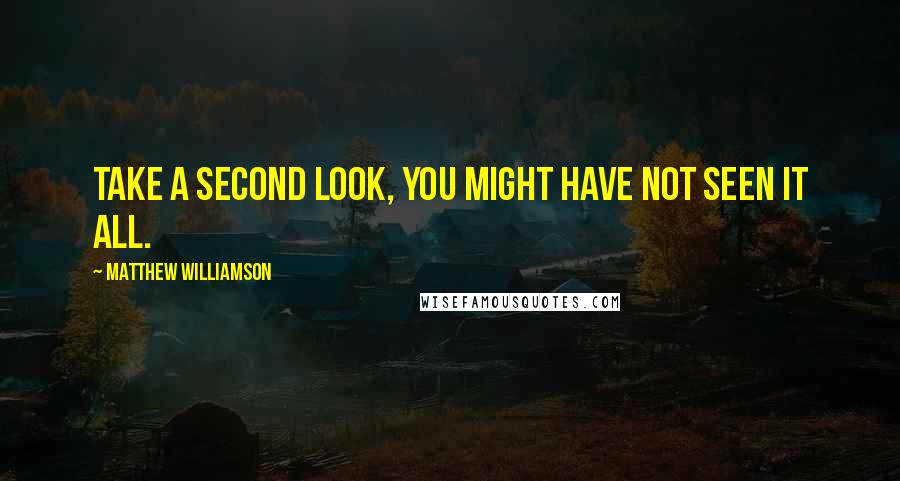 Matthew Williamson Quotes: Take a second look, you might have not seen it all.