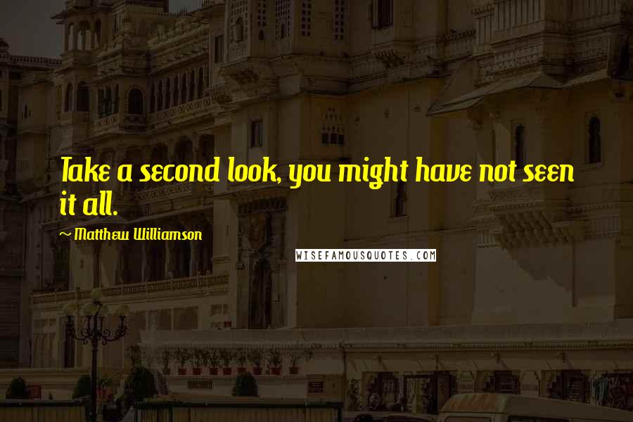 Matthew Williamson Quotes: Take a second look, you might have not seen it all.