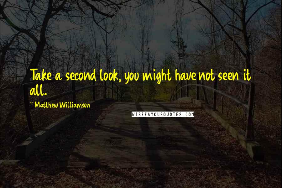 Matthew Williamson Quotes: Take a second look, you might have not seen it all.