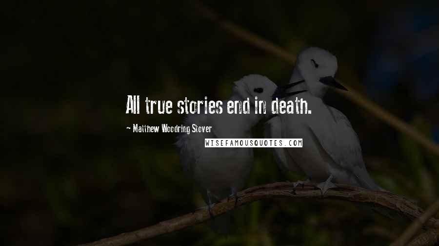 Matthew Woodring Stover Quotes: All true stories end in death.