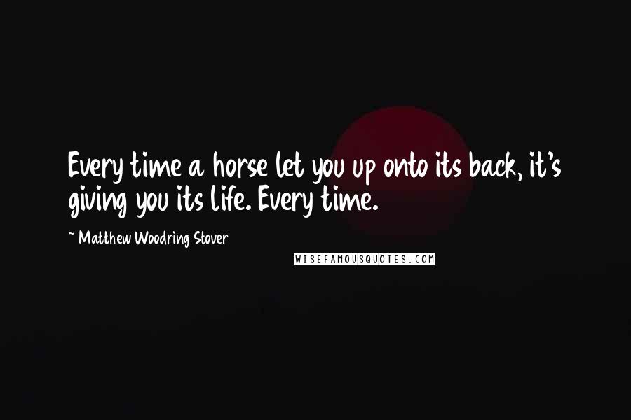 Matthew Woodring Stover Quotes: Every time a horse let you up onto its back, it's giving you its life. Every time.