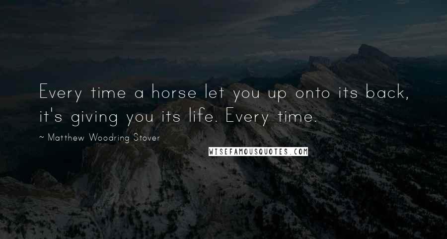 Matthew Woodring Stover Quotes: Every time a horse let you up onto its back, it's giving you its life. Every time.