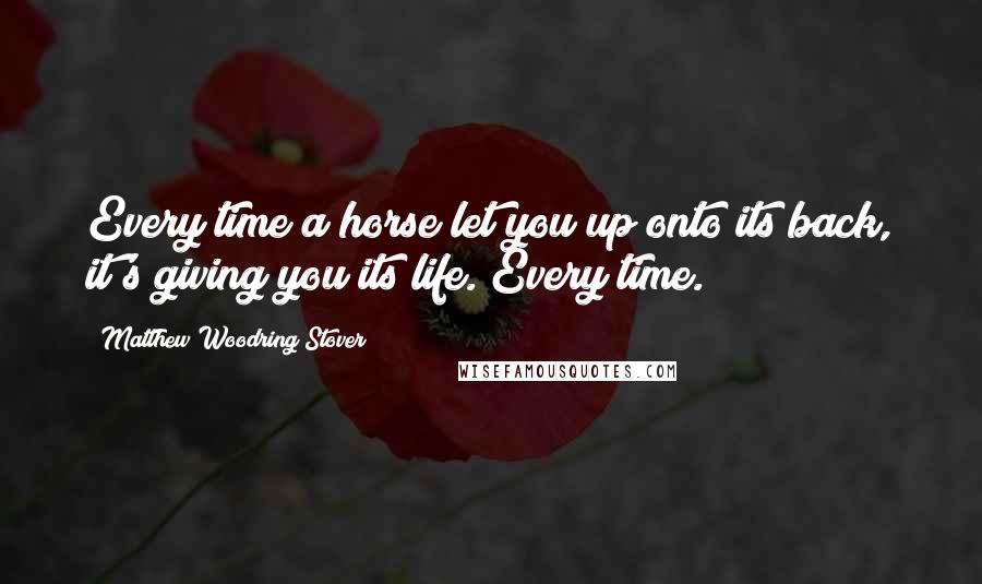 Matthew Woodring Stover Quotes: Every time a horse let you up onto its back, it's giving you its life. Every time.