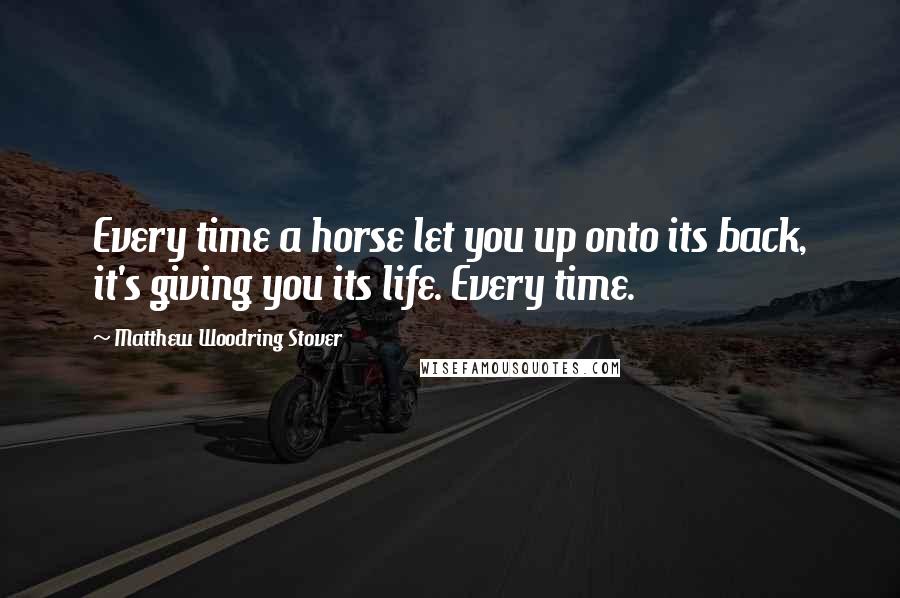 Matthew Woodring Stover Quotes: Every time a horse let you up onto its back, it's giving you its life. Every time.