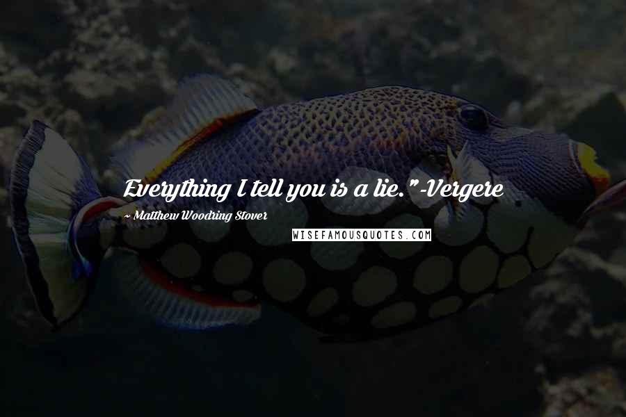 Matthew Woodring Stover Quotes: Everything I tell you is a lie."-Vergere