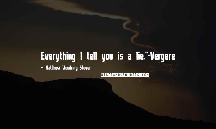 Matthew Woodring Stover Quotes: Everything I tell you is a lie."-Vergere