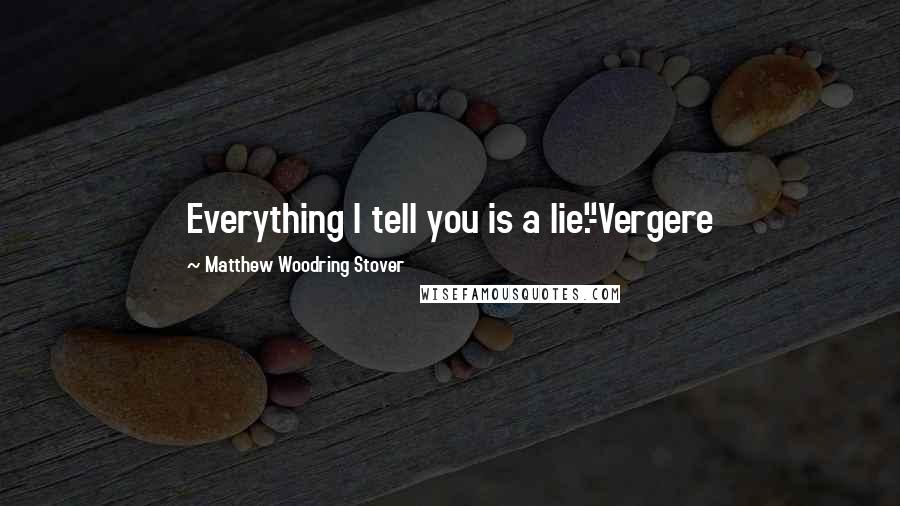 Matthew Woodring Stover Quotes: Everything I tell you is a lie."-Vergere