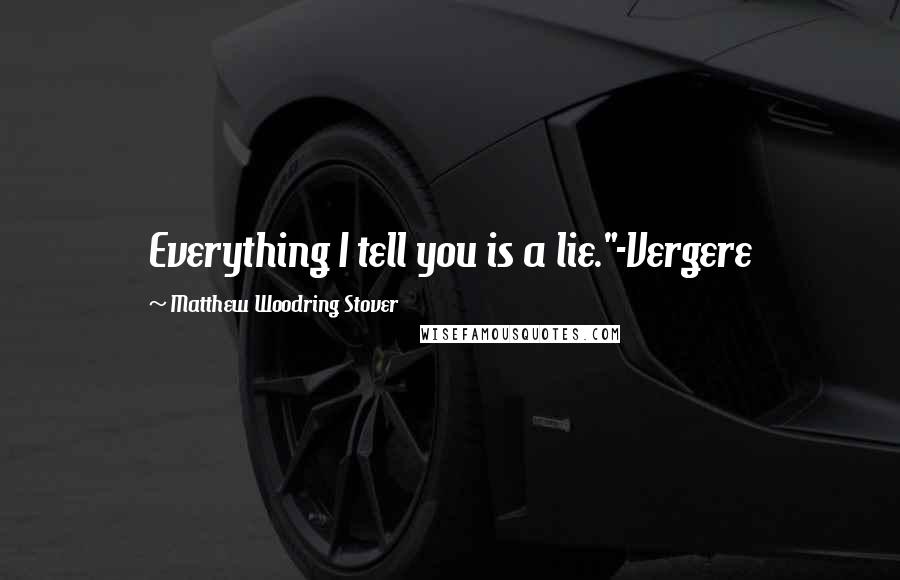 Matthew Woodring Stover Quotes: Everything I tell you is a lie."-Vergere