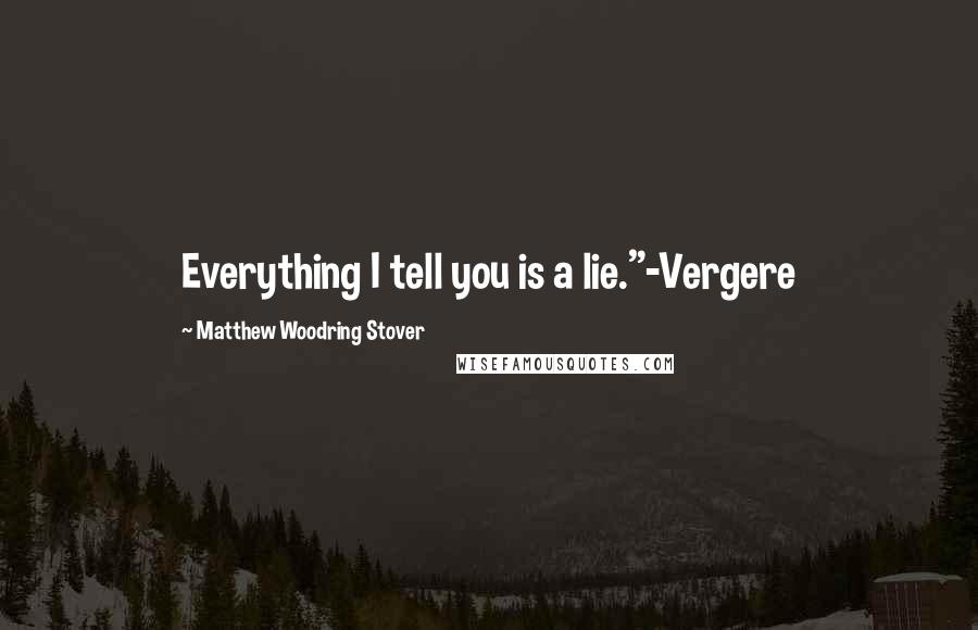 Matthew Woodring Stover Quotes: Everything I tell you is a lie."-Vergere