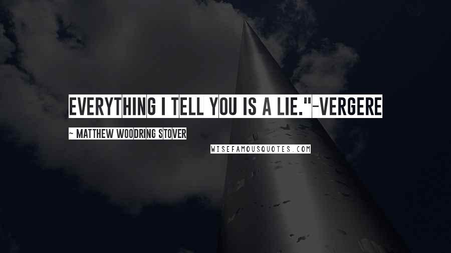 Matthew Woodring Stover Quotes: Everything I tell you is a lie."-Vergere