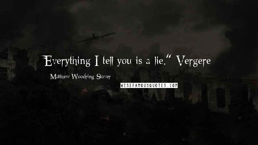 Matthew Woodring Stover Quotes: Everything I tell you is a lie."-Vergere
