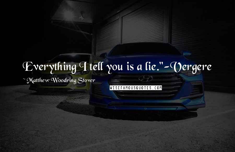 Matthew Woodring Stover Quotes: Everything I tell you is a lie."-Vergere