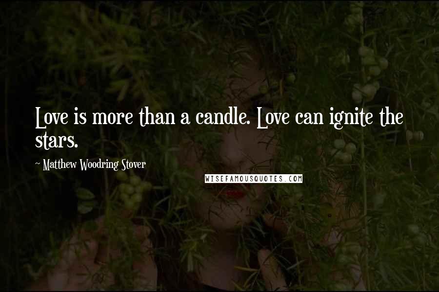 Matthew Woodring Stover Quotes: Love is more than a candle. Love can ignite the stars.