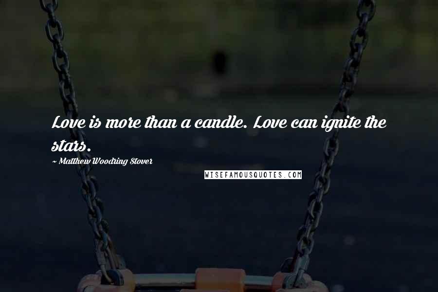Matthew Woodring Stover Quotes: Love is more than a candle. Love can ignite the stars.