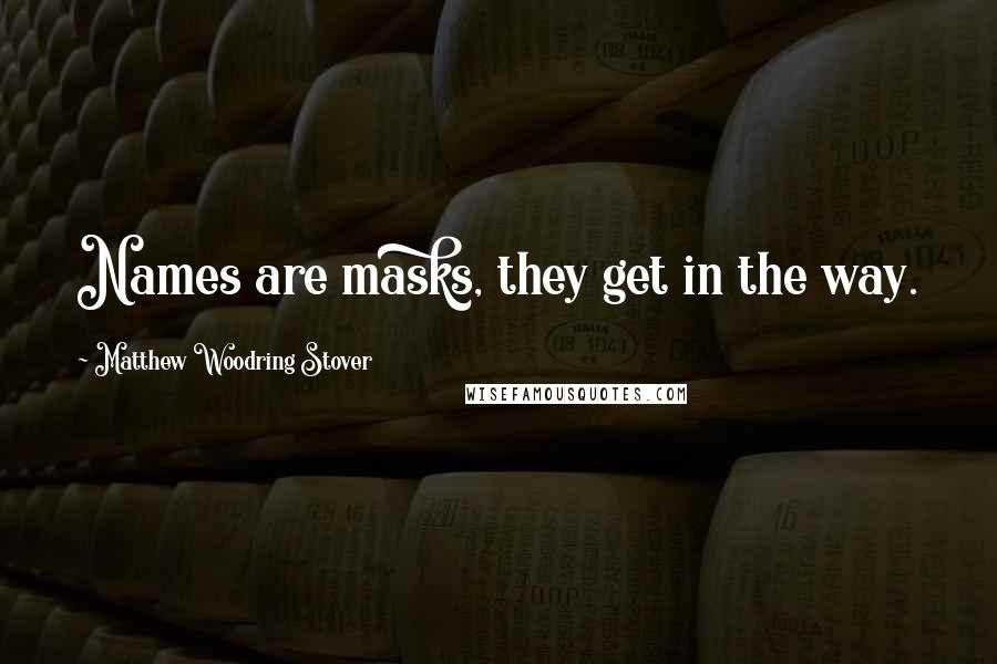 Matthew Woodring Stover Quotes: Names are masks, they get in the way.