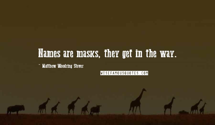 Matthew Woodring Stover Quotes: Names are masks, they get in the way.