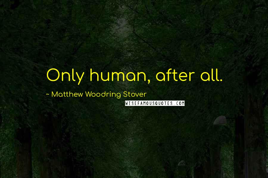 Matthew Woodring Stover Quotes: Only human, after all.