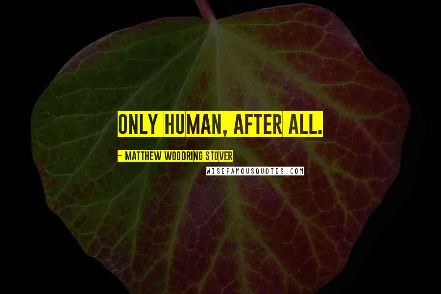 Matthew Woodring Stover Quotes: Only human, after all.