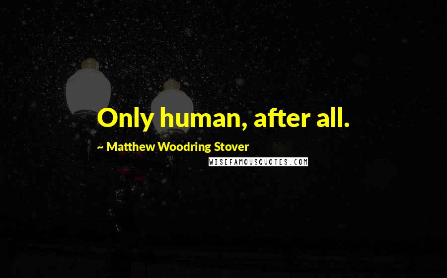 Matthew Woodring Stover Quotes: Only human, after all.