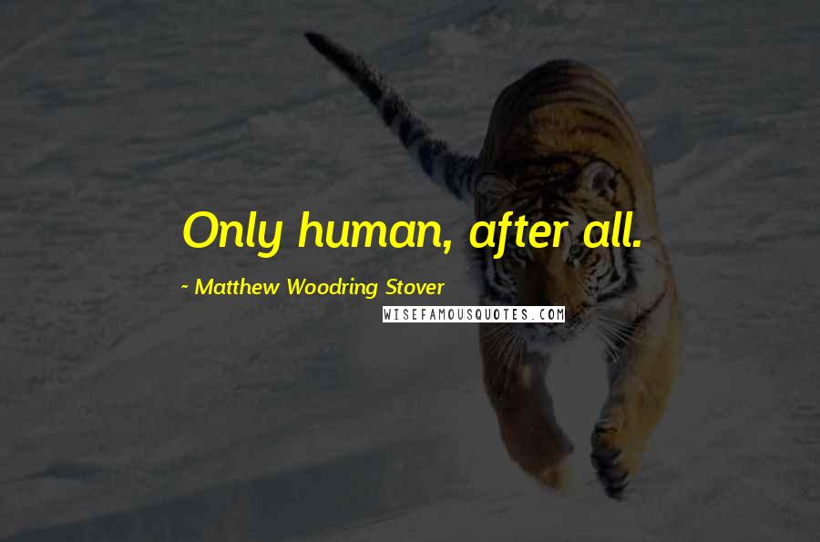 Matthew Woodring Stover Quotes: Only human, after all.