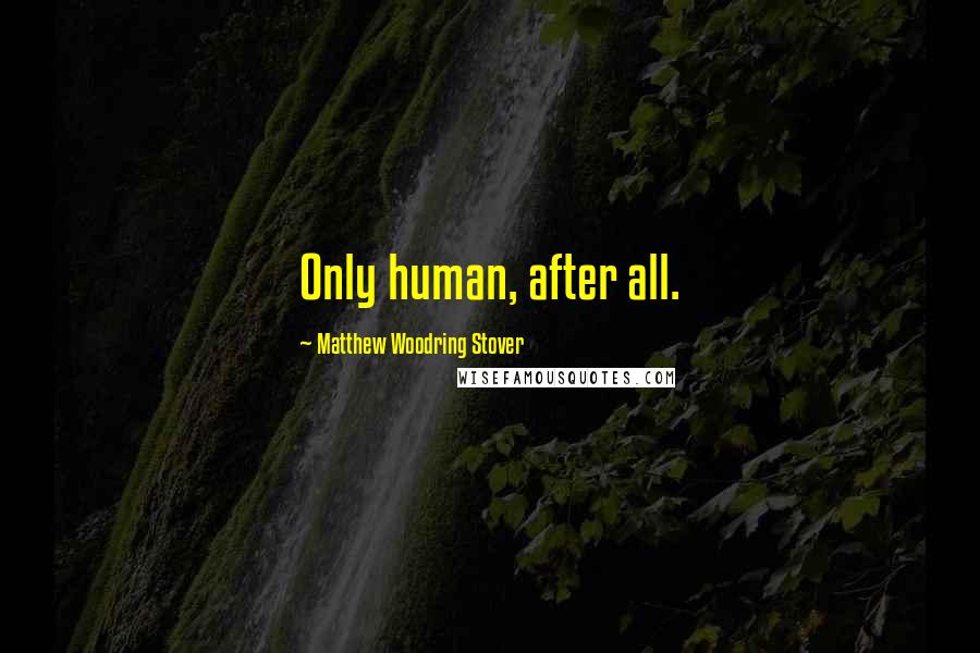 Matthew Woodring Stover Quotes: Only human, after all.