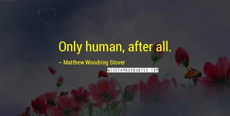 Matthew Woodring Stover Quotes: Only human, after all.