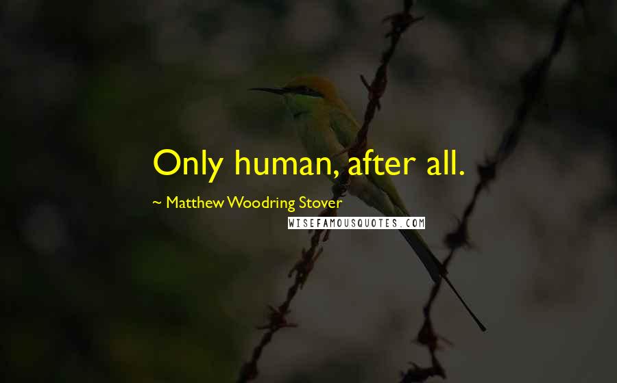 Matthew Woodring Stover Quotes: Only human, after all.