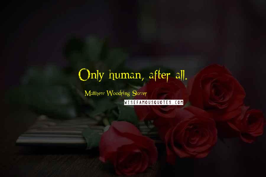 Matthew Woodring Stover Quotes: Only human, after all.