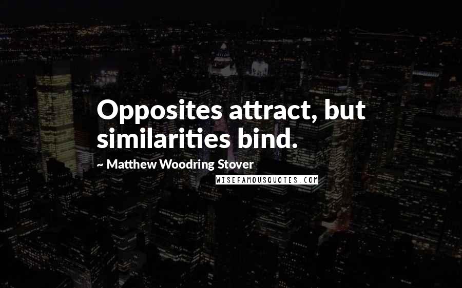 Matthew Woodring Stover Quotes: Opposites attract, but similarities bind.