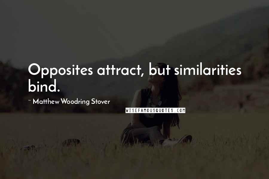 Matthew Woodring Stover Quotes: Opposites attract, but similarities bind.