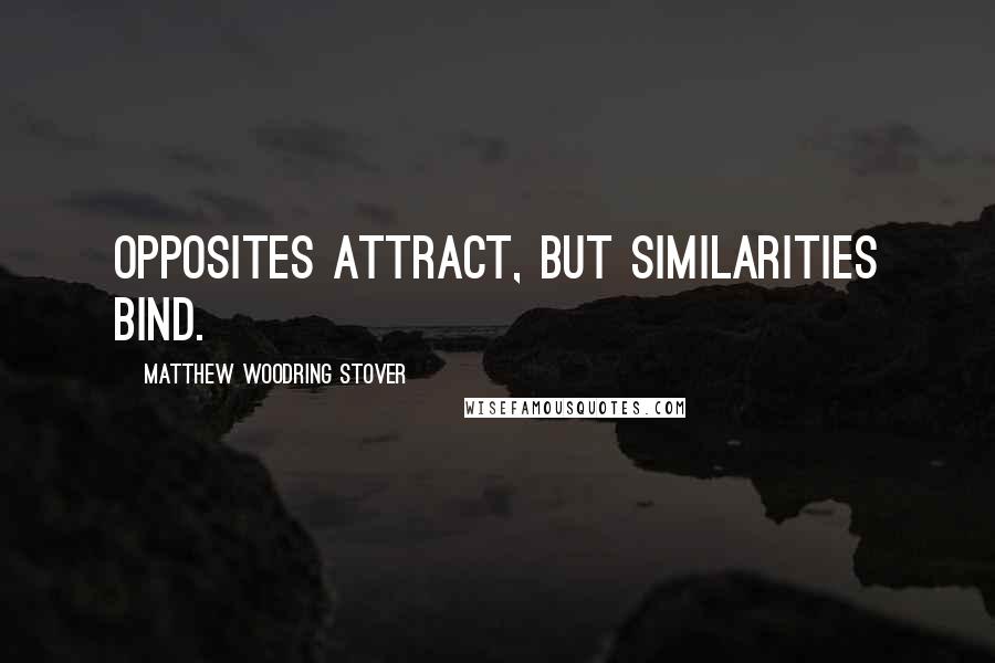 Matthew Woodring Stover Quotes: Opposites attract, but similarities bind.