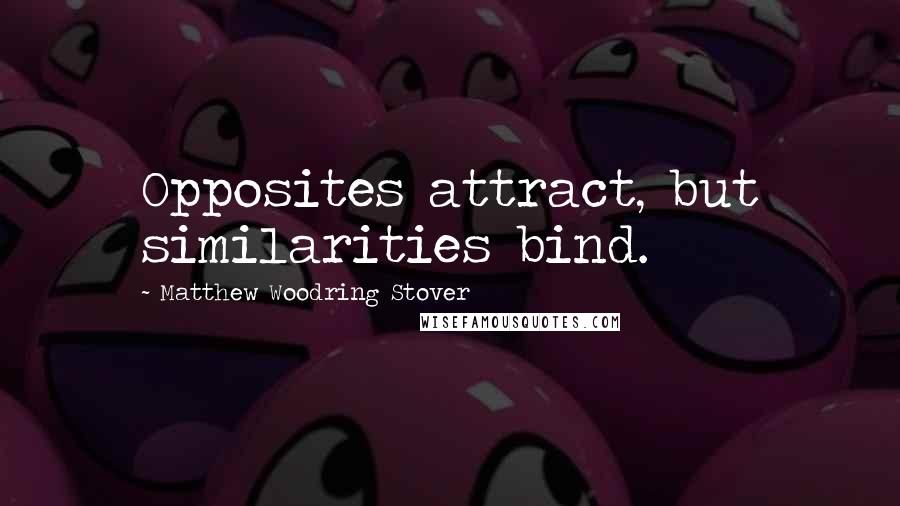 Matthew Woodring Stover Quotes: Opposites attract, but similarities bind.
